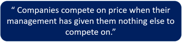 "Companies compete on price when their management has given them nothing else to compete on."